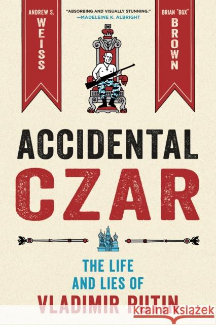 Accidental Czar: The Life and Lies of Vladimir Putin Andrew Weiss Brian Box Brown 9781250760753 First Second