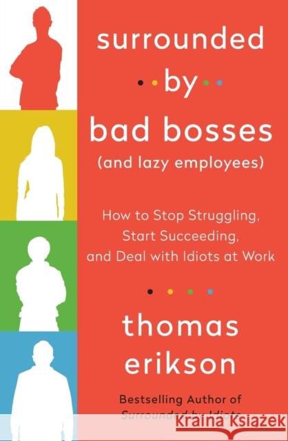 Surrounded by Bad Bosses (And Lazy Employees): How to Stop Struggling, Start Succeeding, and Deal with Idiots at Work [The Surrounded by Idiots Series] Thomas Erikson 9781250763907 St. Martin's Essentials