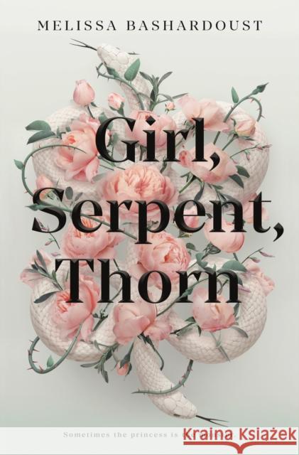 Girl, Serpent, Thorn Melissa Bashardoust 9781250764942 Flatiron Books