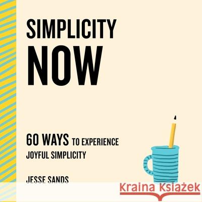 Simplicity Now: 60 Ways to Experience Joyful Simplicity Sands, Jesse 9781250765505 St. Martin's Essentials