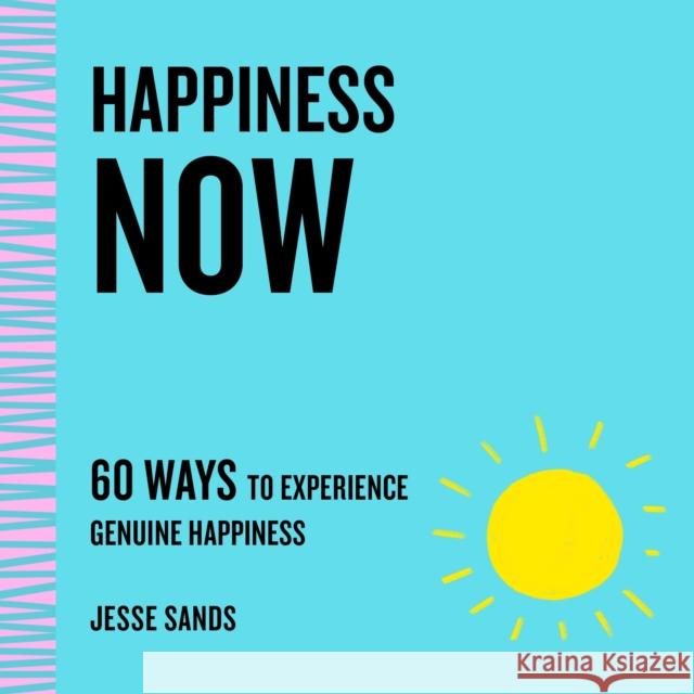 Happiness Now: 60 Ways to Experience Genuine Happiness Sands, Jesse 9781250765543 St. Martin's Essentials