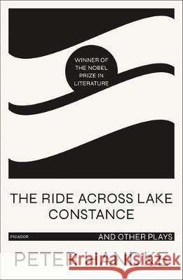 The Ride Across Lake Constance and Other Plays Peter Handke 9781250767332 Picador USA