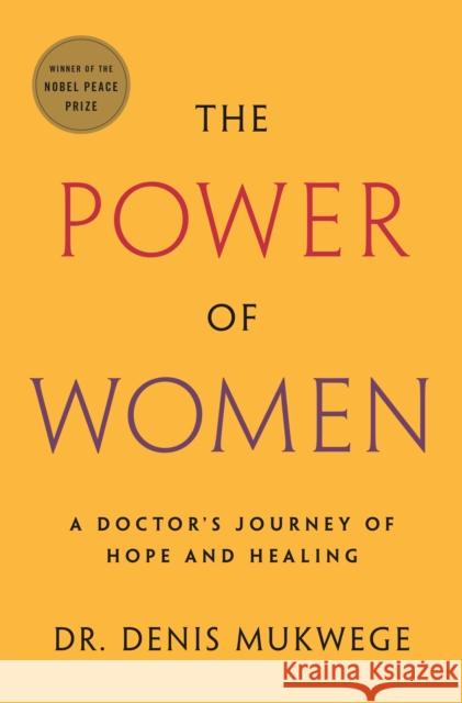 The Power of Women: A Doctor's Journey of Hope and Healing Denis Mukwege 9781250769190 Flatiron Books