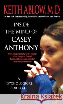 Inside the Mind of Casey Anthony: A Psychological Portrait Ablow, Keith Russell 9781250769299 St. Martins Press-3PL