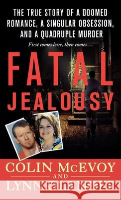 Fatal Jealousy: The True Story of a Doomed Romance, a Singular Obsession, and a Quadruple Murder McEvoy, Colin 9781250769305 St. Martins Press-3PL