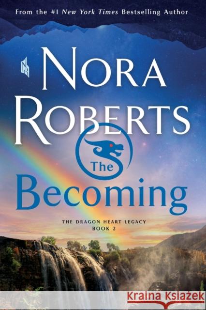 The Becoming: The Dragon Heart Legacy, Book 2 Nora Roberts 9781250771780