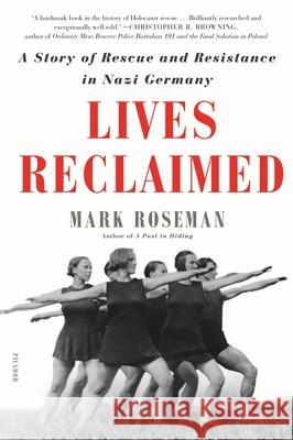Lives Reclaimed: A Story of Rescue and Resistance in Nazi Germany Mark Roseman 9781250772923 Picador USA