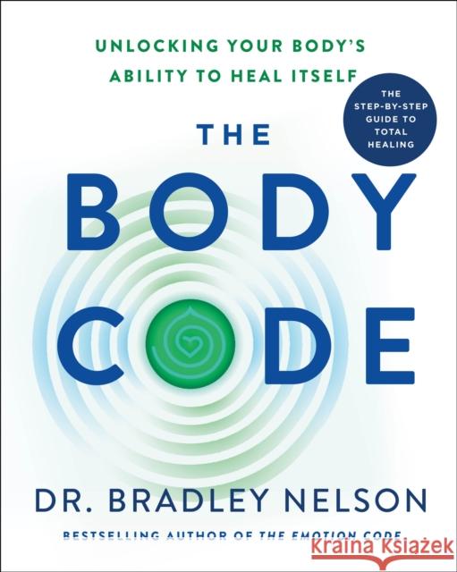 The Body Code: Unlocking Your Body's Ability to Heal Itself Bradley Nelson 9781250773821