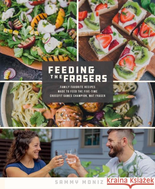 Feeding the Frasers: Family Favorite Recipes Made to Feed the Five-Time CrossFit Games Champion, Mat Fraser Sammy Moniz 9781250776020 St Martin's Press