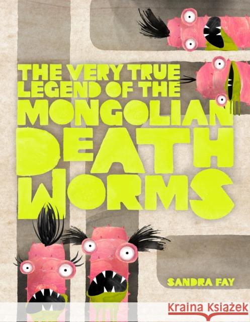 The Very True Legend of the Mongolian Death Worms Sandra Fay Sandra Fay 9781250776082 Henry Holt & Company