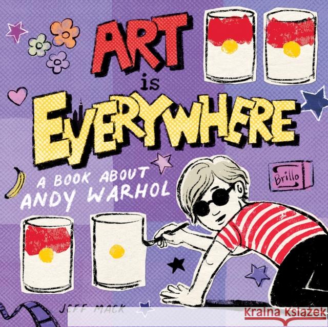 Art Is Everywhere: A Book About Andy Warhol Jeff Mack 9781250777157 St Martin's Press