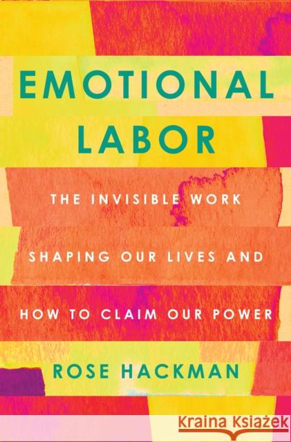Emotional Labor: The Invisible Work Shaping Our Lives and How to Claim Our Power Hackman, Rose 9781250777379 Flatiron Books