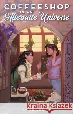 Coffeeshop in an Alternate Universe C. B. Lee 9781250778024 Feiwel & Friends