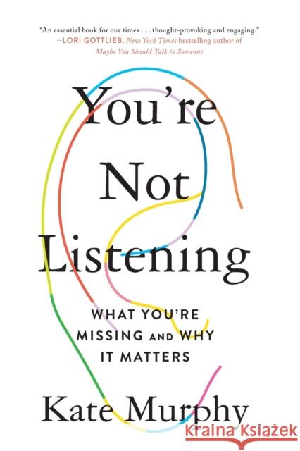 You're Not Listening: What You're Missing and Why It Matters Kate Murphy 9781250779878