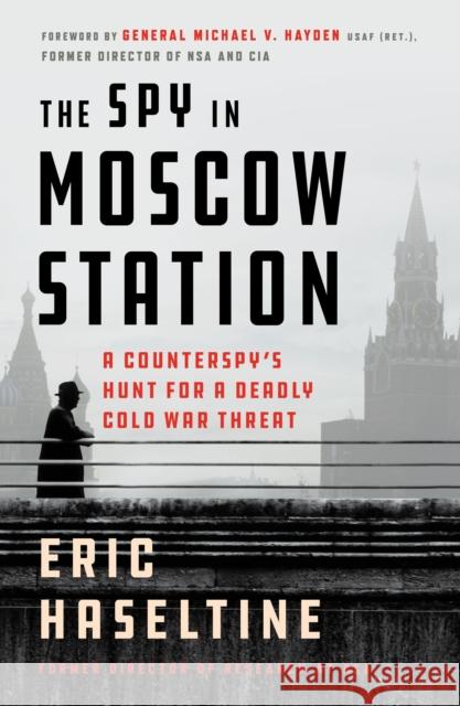The Spy in Moscow Station: A Counterspy's Hunt for a Deadly Cold War Threat Eric Haseltine 9781250781376 Thomas Dunne Book for St. Martin's Griffin