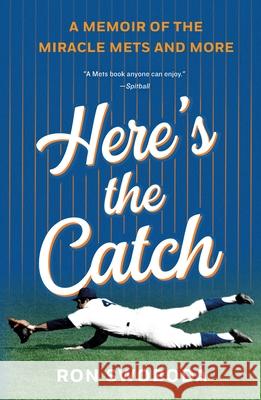 Here's the Catch: A Memoir of the Miracle Mets and More Ron Swoboda 9781250781390 Thomas Dunne Book for St. Martin's Griffin