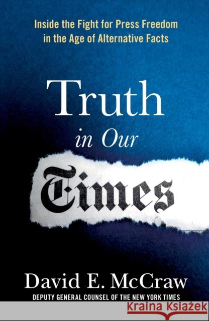 Truth in Our Times: Inside the Fight for Press Freedom in the Age of Alternative Facts David E. McCraw 9781250782472 St. Martin's Griffin