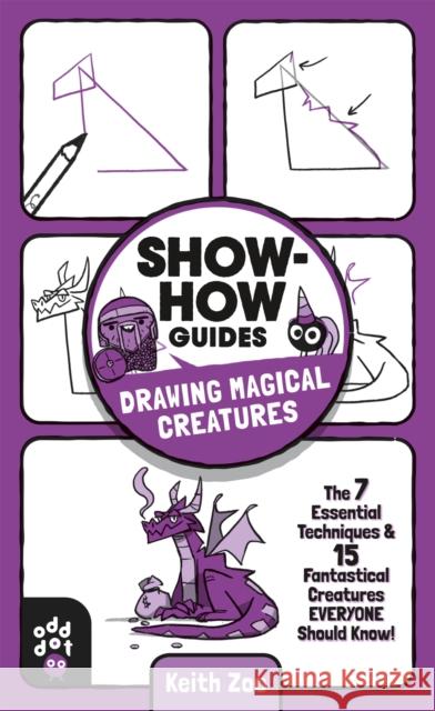Show-How Guides: Drawing Magical Creatures: The 7 Essential Techniques & 15 Fantastical Creatures Everyone Should Know! Zoo, Keith 9781250783691 Odd Dot
