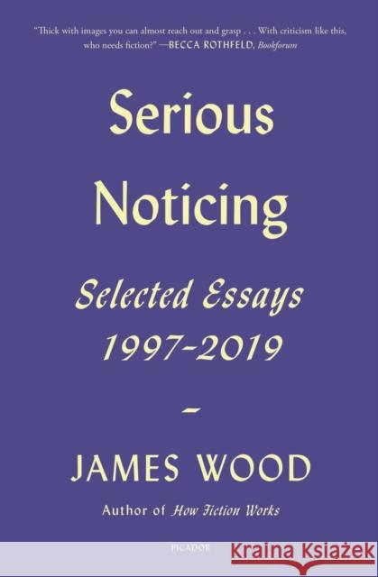 Serious Noticing: Selected Essays, 1997-2019 James Wood 9781250785701