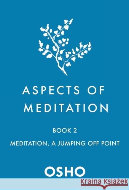 Aspects of Meditation Book 2: Meditation, a Jumping Off Point Osho 9781250786449