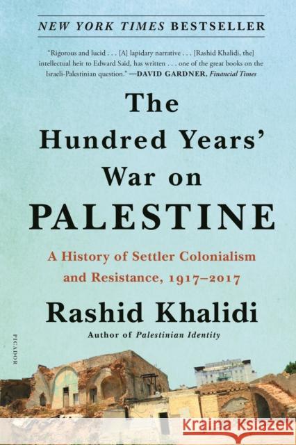 The Hundred Years' War on Palestine: A History of Settler Colonialism and Resistance, 1917-2017 Rashid Khalidi 9781250787651