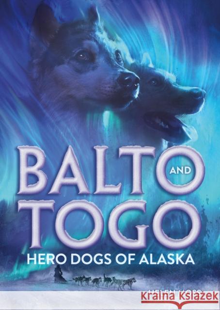 Balto and Togo: Hero Dogs of Alaska Helen Moss Misa Saburi 9781250792532 Henry Holt & Company