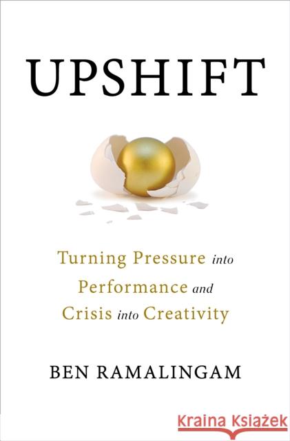 Upshift: Turning Pressure into Performance and Crisis into Creativity Ramalingam, Ben 9781250792952