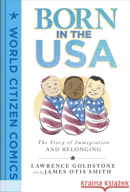 Born in the USA: The Story of Immigration and Belonging Lawrence Goldstone James Otis Smith 9781250796530 First Second