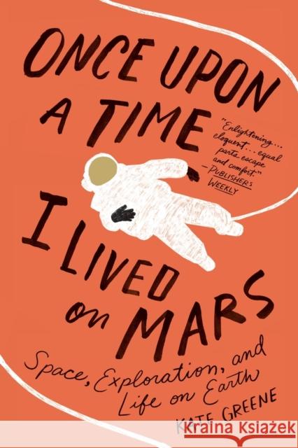 Once Upon a Time I Lived on Mars: Space, Exploration, and Life on Earth Kate Greene 9781250796660 St. Martin's Griffin