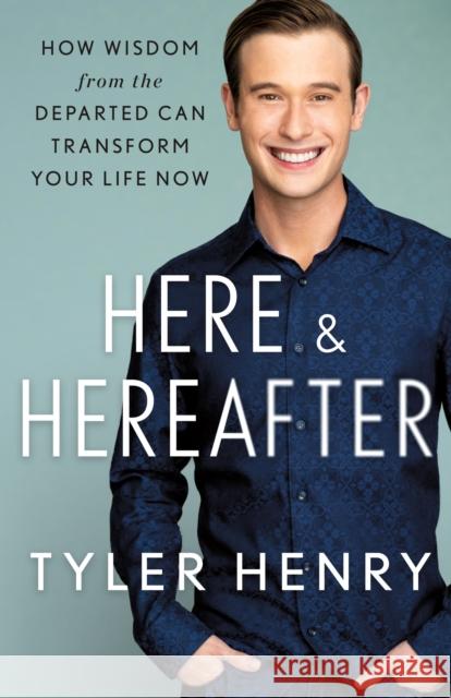 Here & Hereafter: How Wisdom from the Departed Can Transform Your Life Now Tyler Henry 9781250796776 St. Martin's Essentials