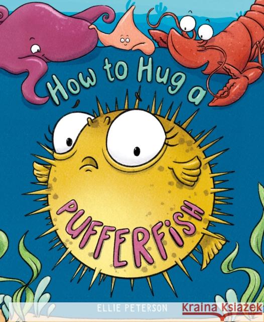 How to Hug a Pufferfish Ellie Peterson Ellie Peterson 9781250796998 Roaring Brook Press