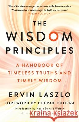 The Wisdom Principles: A Handbook of Timeless Truths and Timely Wisdom Ervin Laszlo Neale Donald Walsch Gregg Braden 9781250797216 St. Martin's Essentials