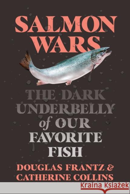 Salmon Wars: The Dark Underbelly of Our Favorite Fish Catherine Collins Douglas Frantz 9781250800305 St Martin's Press