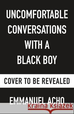 Uncomfortable Conversations with a Black Boy: Racism, Injustice, and How You Can Be a Changemaker Acho, Emmanuel 9781250801067 Roaring Brook Press