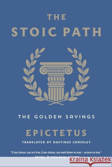 The Stoic Path: The Golden Sayings Epictetus                                Hastings Crossley 9781250803788 St. Martin's Publishing Group