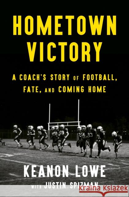 Hometown Victory: A Coach's Story of Football, Fate, and Coming Home Keanon Lowe Justin Spizman 9781250807632 Flatiron Books