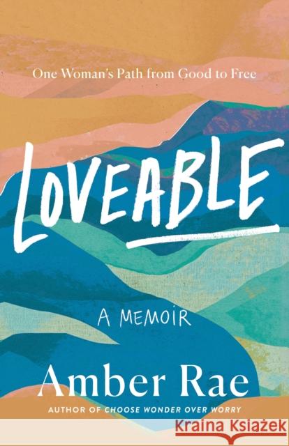 Loveable: One Woman's Path from Good to Free Amber Rae 9781250809339