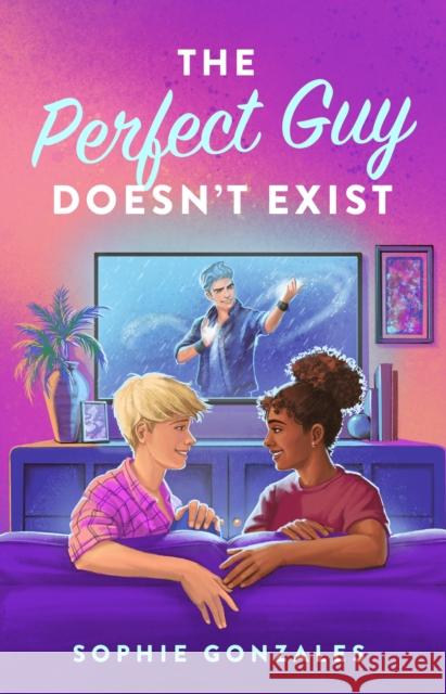 The Perfect Guy Doesn't Exist: A Novel Sophie Gonzales 9781250819185 St. Martin's Publishing Group