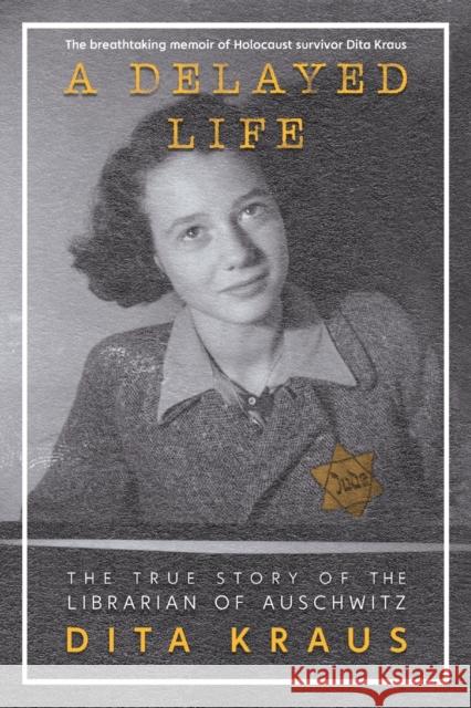 A Delayed Life: The True Story of the Librarian of Auschwitz Dita Kraus 9781250821270 Square Fish