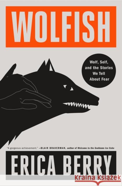 Wolfish: Wolf, Self, and the Stories We Tell About Fear Erica Berry 9781250821621 Flatiron Books