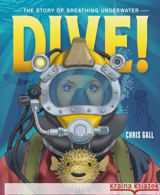 Dive!: The Story of Breathing Underwater Chris Gall Chris Gall 9781250823953