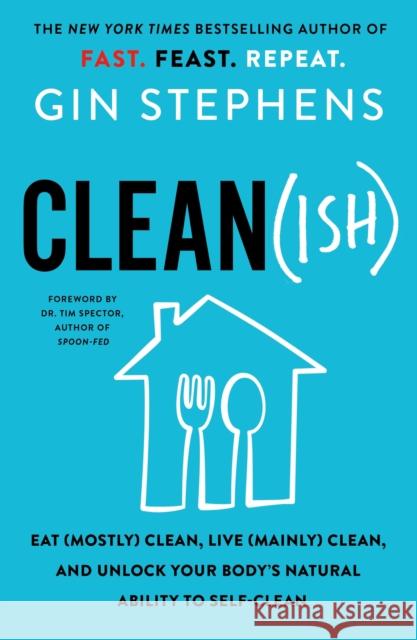 Clean(ish): Eat (Mostly) Clean, Live (Mainly) Clean, and Unlock Your Body's Natural Ability to Self-Clean Gin Stephens 9781250824158