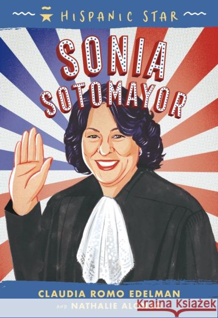 Hispanic Star: Sonia Sotomayor Claudia Romo Edelman Nathalie Alonso Alexandra Beguez 9781250828224 Roaring Brook Press