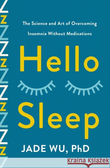 Hello Sleep: The Science and Art of Overcoming Insomnia Without Medications Jade Wu 9781250828408 St. Martin's Publishing Group