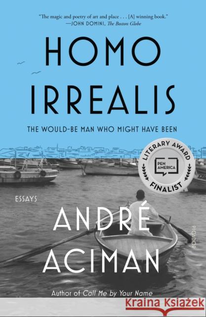 Homo Irrealis: The Would-Be Man Who Might Have Been: Essays Andre Aciman 9781250829283 Picador