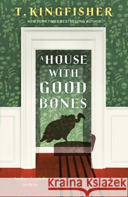 A House With Good Bones T. Kingfisher 9781250829795 Tor Nightfire