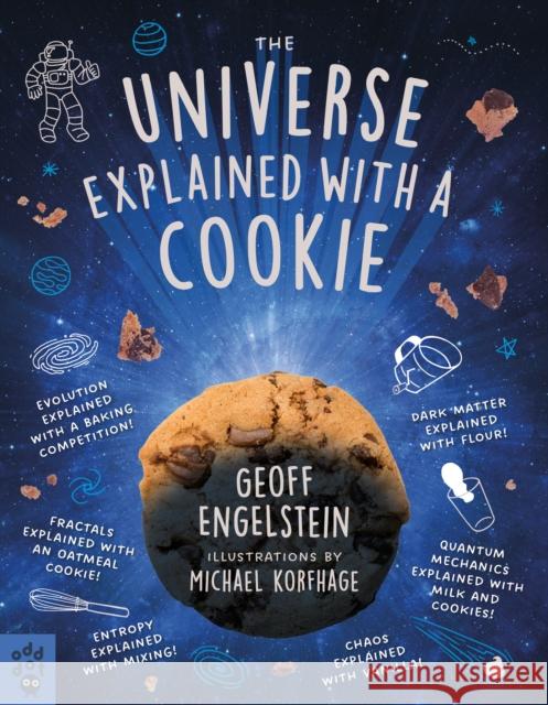 The Universe Explained with a Cookie: What Baking Cookies Can Teach Us about Quantum Mechanics, Cosmology, Evolution, Chaos, Complexity, and More Geoff Engelstein 9781250830395 Odd Dot