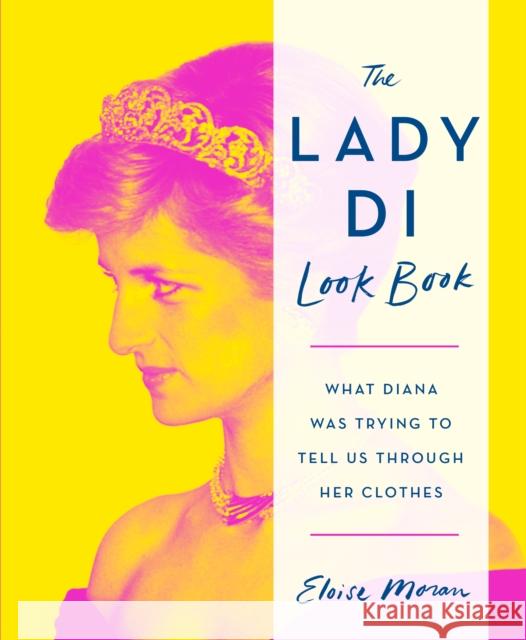 The Lady Di Look Book: What Diana Was Trying to Tell Us Through Her Clothes Eloise Moran 9781250830500 St. Martin's Griffin