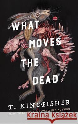 What Moves the Dead T. Kingfisher 9781250830753 Tor Publishing Group