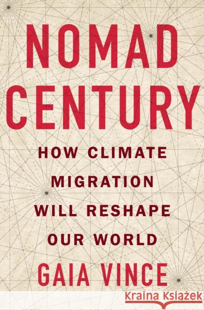 Nomad Century: How Climate Migration Will Reshape Our World Gaia Vince 9781250832696